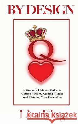 By Design: A Woman's Ultimate Guide to Getting It Right, Keeping It Tight and Claiming Her Queendom Lisa V. King 9780986366208