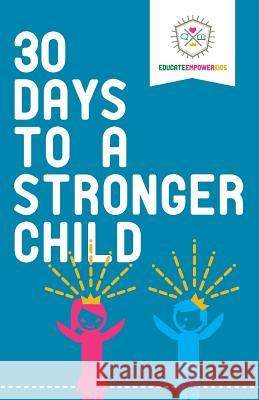 30 Days to a Stronger Child Educate and Empower Kids 9780986370892 Educate & Empower Kids