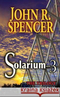 Solarium-3: Book One of the Solarium-3 Trilogy John R Spencer   9780986372704 Deervale Publishing