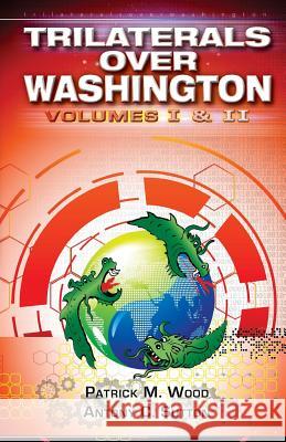 Trilaterals Over Washington: Volumes I & II Patrick M. Wood Antony C. Sutton 9780986373923
