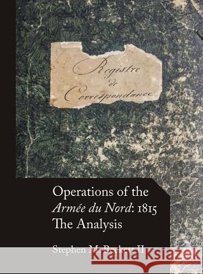 Operations of the Armée du Nord: 1815: The Analysis Beckett, Stephen M. 9780986375767 Mapleflower House Publishing