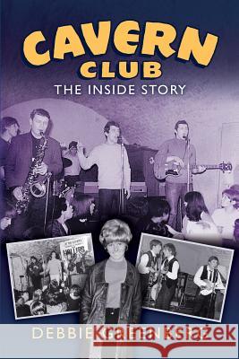 Cavern Club: The Inside Story Debbie Greenberg 9780986377044 Jorvik Press