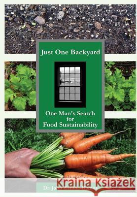 Just One Backyard: One Man's Search for Food Sustainability John G. Zahina-Ramos 9780986379512 John Zahina-Ramos