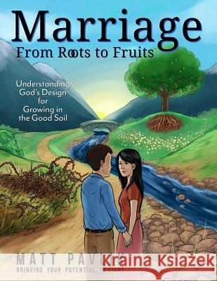 Marriage From Roots To Fruits: Understanding God's Design for Growing in the Good Soil Pavlik, Matt 9780986383106 New Reflections Counseling, Inc.