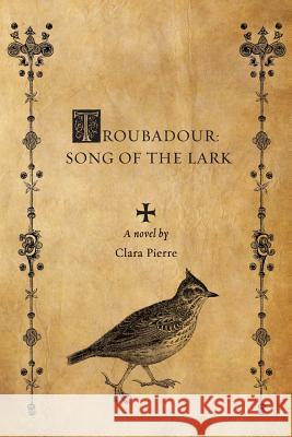 Troubadour: Song of the Lark Clara Pierre 9780986383809