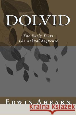 Dolvid the Early Years: The Arbhal Sequence Edwin Ahearn 9780986384868 Janat Horn
