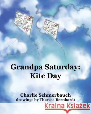 Grandpa Saturday: Kite Day Charlie Schmerbauch Theresa Bernhardt 9780986389108 Jenalice Publications