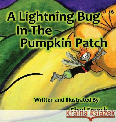 A Lightning Bug In the Pumpkin Patch French, Chad a. 9780986390012
