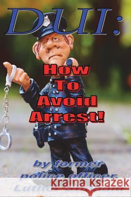 DUI: How to Avoid Arrest! Luther Stidham 9780986390227 Mofo Books, LLC