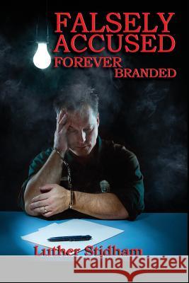 Falsely Accused Forever Branded Luther D. Stidham 9780986390258