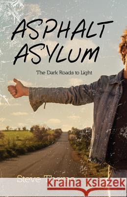 Asphalt Asylum: The Dark Roads to Light Steve Theme   9780986392900 Steve W. Thieme