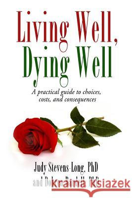 Living Well, Dying Well: A Guide to Choices, Costs, and Consequences Judy Stevens-Lon Dohrea Bardel 9780986393068