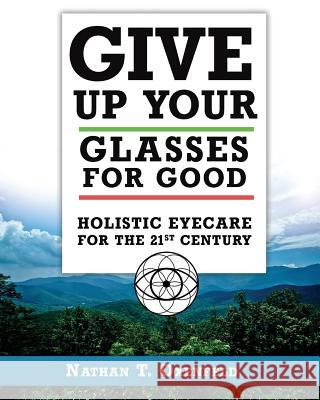 Give Up Your Glasses For Good: Holistic Eye Care for the 21st Century Oxenfeld, Nathan T. 9780986395321 Naked Eye Publishing Company