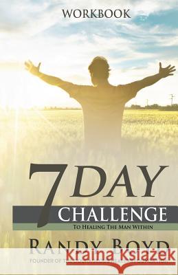 7-Day Challenge To Healing The Man Within: Workbook Boyd, Randy 9780986398711 Courageous Healers Publishing