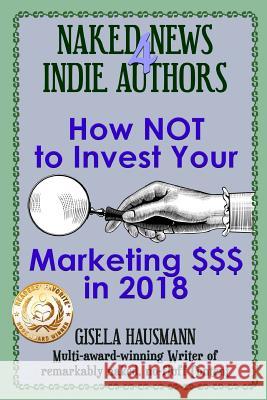 Naked News for Indie Authors How NOT to Invest Your Marketing $$$ Lavanya, Divya 9780986403460 Educ-Easy Books
