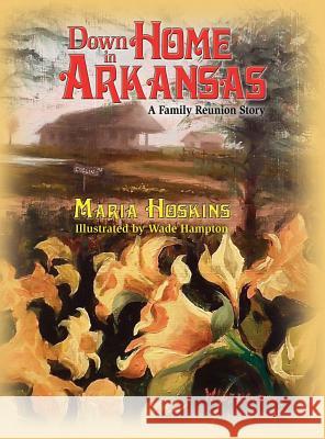 Down Home In Arkansas: A Family Reunion Story Hoskins, Maria 9780986403620 C&v 4 Seasons Publishing