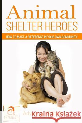Animal Shelter Heroes: How To Make A Difference In Your Own Community Stone Hess, Deborah 9780986404238 Advanced Editorial