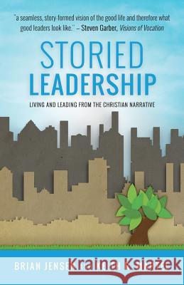 Storied Leadership: Foundations of Leadership from a Christian Perspective Brian Jensen Keith R. Martel 9780986405105