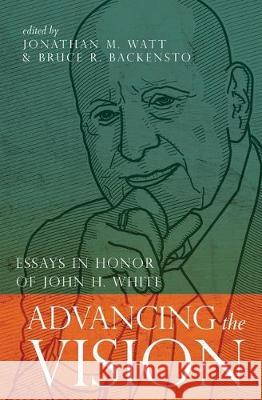 Advancing the Vision: Essays in Honor of John H. White Bruce R. Backensto Jonathan M. Watt 9780986405150