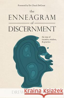 The Enneagram of Discernment: The Way of Vocation, Wisdom, and Practice Drew Moser 9780986405167