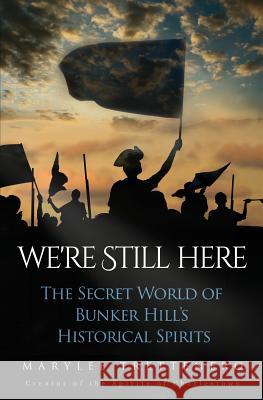 We're Still Here: The Secret World of Bunker Hill's Historical Spirits Mary L. Trettenero 9780986405303 Boston Intuitive