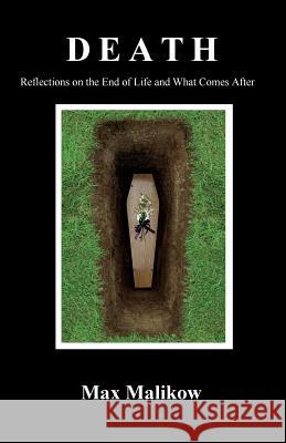 Death: Reflections on the End of Life and What Comes After Max Malikow 9780986405570 Theocentric Publishing Group