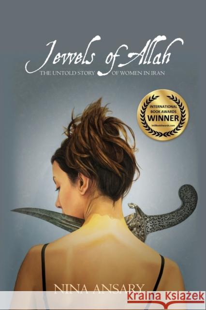 Jewels of Allah: The Untold Story of Women in Iran Nina Ansary 9780986406416 Revela Press LLC