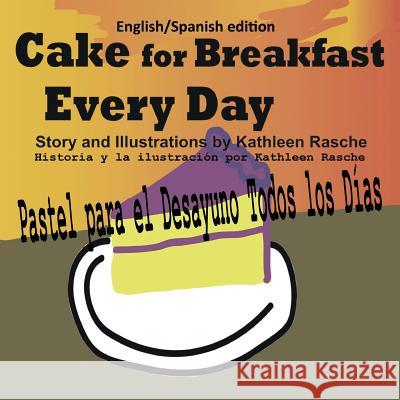 Cake for Breakfast Every Day - English/Spanish edition Rasche, Kathleen 9780986406942 Plum Leaf Publishing LLC