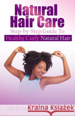 Natural Hair Care: Step-by-Step Guide To Healthy Curly Natural Hair Hill, Angela 9780986407505 Good Hair Coaching, LLC