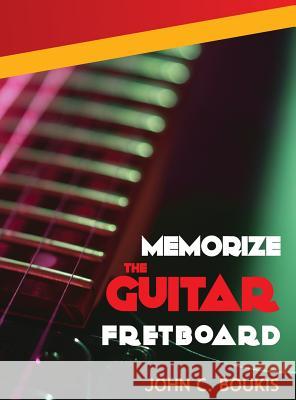 Memorize The Guitar Fretboad: 2017 Edition Boukis, John C. 9780986411649 Pi Publishing