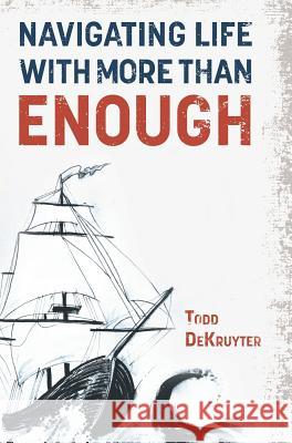 Navigating Life with More Than Enough Dekruyter Todd 9780986412509 DK Financial