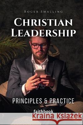 Christian Leadership: Principles & Practice Roger Smalling Meri Pipenbaher  9780986412745 Faithbook