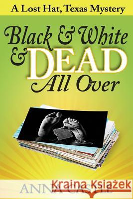 Black & White & Dead All Over: A Lost Hat, Texas Mystery Anna Castle 9780986413025 Anna Castle