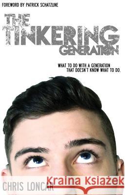 The Tinkering Generation: What to Do with a Generation That Doesn't Know What to Do Loncar Chris Schatzline Pat Wolfe Tyler 9780986413209