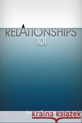 Relationships 101 James Ranger 9780986416903 Ranger Ministries
