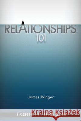 Relationships 101 - Study Guide James Ranger 9780986416927