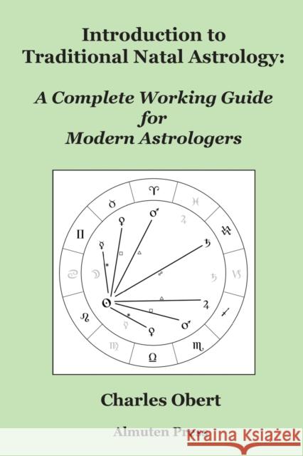 Introduction to Traditional Natal Astrology: A Complete Working Guide for Modern Astrologers Charles Obert 9780986418709