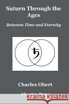 Saturn Through the Ages: Between Time and Eternity Charles Obert 9780986418747 Charles Obert