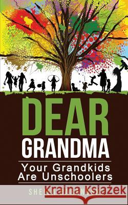 Dear Grandma: Your Grandkids Are Unschoolers Sheila Baranoski 9780986419423 Sheila K Baranoski LLC