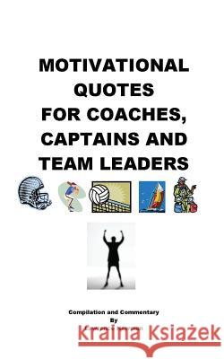 Motivational Quotes For Coaches, Captains and Team Leaders Newman, Lawrence William 9780986420146 Silver Millennium Publications, Inc.