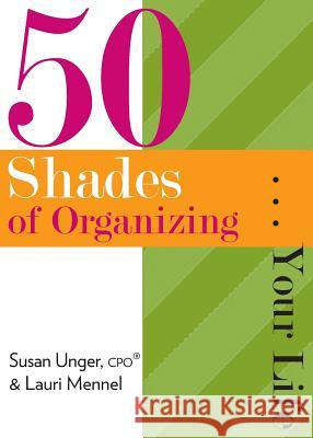 50 Shades of Organizing...Your Life Susan Unger Lauri Mennel 9780986421419 Sassylass Press