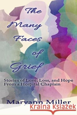 The Many Faces of Grief: Stories of Love, Loss, and Hope From a Hospital Chaplain Audrey Lintner Dany Russell Maryann Miller 9780986426940 MCM Enterprises