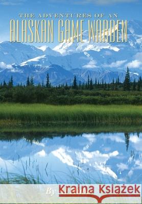 The Adventures of an Alaskan Game Warden Al Huba 9780986430527