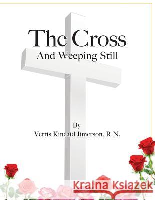 The Cross and Weeping Still Vertis Kincaid Jimerson 9780986430534 True Perspective Publishing House