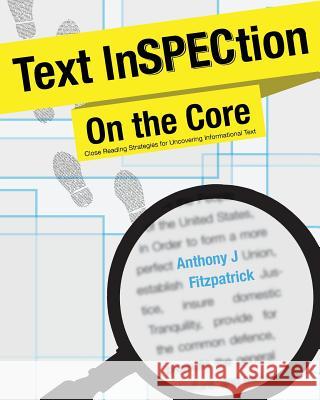 Text InSPECtion on the Core: Close Reading Strategies for Uncovering Informational Text Fitzpatrick, Anthony J. 9780986437700 Inedvation Programs