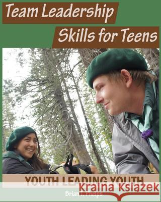 Team Leadership Skills for Teens: Youth Leading Youth MR Brian T. Phelps 9780986438301