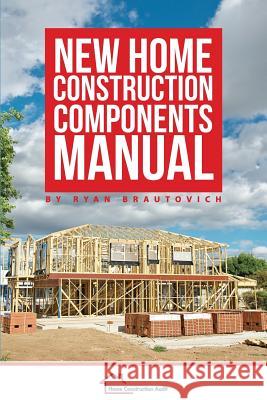 New Home Construction Components Manual Ryan Brautovich 9780986440465 Construction H.E.L.P. Foundation, Inc.