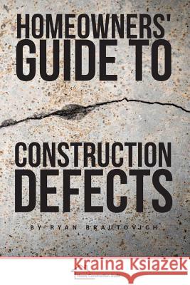 Homeowners' Guide to Construction Defects Ryan Brautovich 9780986440472 Construction H.E.L.P. Foundation, Inc.