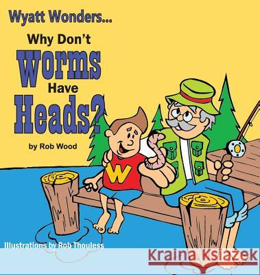 Why Don't Worms Have Heads? Wood Rob Thouless Rob 9780986442810