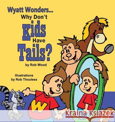 Why Don't Kids Have Tails Rob Wood Rob Thouless 9780986442827 Circle Rw Publishing